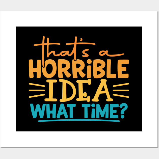 That's a Horrible Idea, What Time? Wall Art by kangaroo Studio